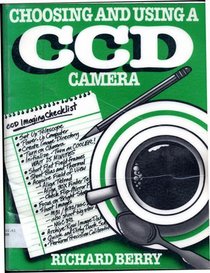 Choosing and Using a Ccd Camera: A Practical Guide to Getting Maximum Performance from Your Ccd Camera/Book and Disk