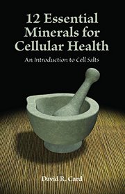 12 Essential Minerals for Cellular Health: An Introduction To Cell Salts