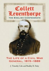 Collett Leventhorpe, the English Confederate: The Life of a Civil War General 1815-1889