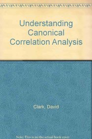 Understanding canonical correlation analysis (Concepts and techniques in modern geography ; no. 3)