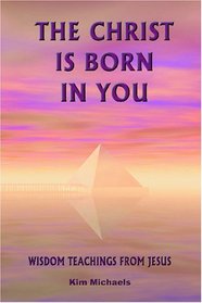 The Christ Is Born in You: Wisdom Teachings from Jesus