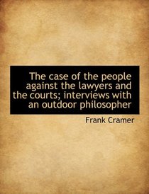 The case of the people against the lawyers and the courts; interviews with an outdoor philosopher