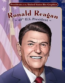 Ronald Reagan: 40th U.S. President (Presidents of the United States Bio-Graphics (Graphic Planet))