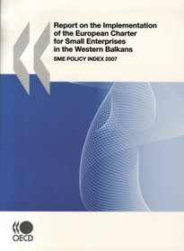 Report on the Implementation of the European Charter for Small Enterprises in the Western Balkans:  SME Policy Index 2007