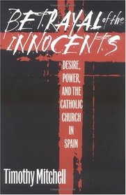 Betrayal of the Innocents: Desire, Power, and the Catholic Church in Spain