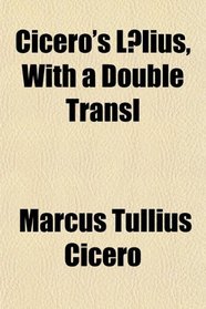 Cicero's Llius, With a Double Transl