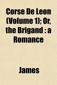 Corse De Leon (Volume 1); Or, the Brigand: a Romance