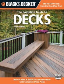 Black & Decker The Complete Guide to Decks, 5th Edition, with DVD: How to Plan & Build Your Dream Deck: with Complete Deck Plans (Black & Decker Complete Guide)