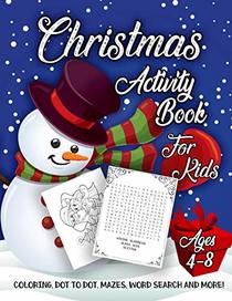 Christmas Activity Book for Kids Ages 4-8: A Fun Kid Workbook Game For Learning, Coloring, Dot To Dot, Mazes, Word Search and More!
