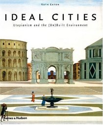 Ideal Cities: Utopianism and the (Un)Built Environment