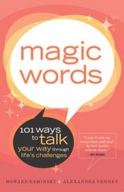 Magic Words : 101 Ways to Talk Your Way Through Life's Challenges