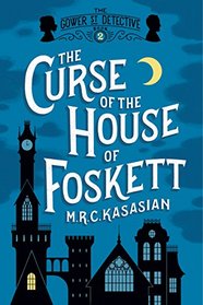 The Curse of the House of Foskett (Gower Street Detective, Bk 2)
