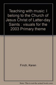 Teaching with music: I belong to the Church of Jesus Christ of Latter-day Saints : visuals for the 2003 Primary theme