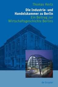 Die Industrie- und Handelskammer zu Berlin: Ein Beitrag zur Wirtschaftsgeschichte Berlins (German Edition)