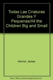 Todas Las Criaturas Grandes Y Pequenas/All the Children Big and Small
