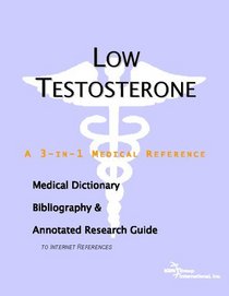 Low Testosterone - A Medical Dictionary, Bibliography, and Annotated Research Guide to Internet References