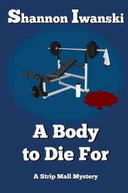 A Body to Die For (Strip Mall Mysteries) (Volume 1)