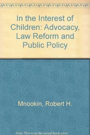 In the Interest of Children: Advocacy Law Reform and Public Policy