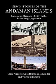 New Histories of the Andaman Islands: Landscape, Place and Identity in the Bay of Bengal, 1790-2012