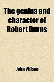 The genius and character of Robert Burns