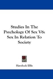 Studies In The Psychology Of Sex V6: Sex In Relation To Society