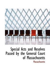 Special Acts and Resolves Passed by the General Court of Massachusetts