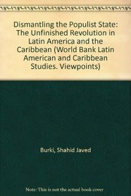 Dismantling the Populist State: The Unfinished Revolution in Latin America and the Caribbean (World Bank Latin American and Caribbean Studies. Viewpoints)