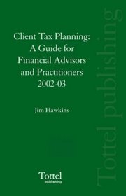 Client Tax Planning: A Guide for Financial Advisors and Practitioners 2002-03