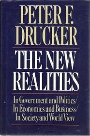 The New Realities: In Goverment and Politics in Economics and Business in Society and World View