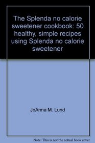 The Splenda no calorie sweetener cookbook: 50 healthy, simple recipes using Splenda no calorie sweetener