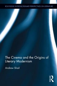 The Cinema and the Origins of Literary Modernism (Routledge Interdisciplinary Perspectives on Literature)