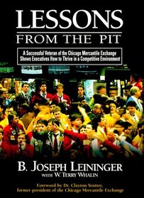 Lessons from the Pit, A Successful Veteran of the Chicago Mercantile Exchange Shows Executives How to Thrive in a Competitive Environment