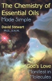 Chemistry of Essential Oils Made Simple : God's Love Manifest in Molecules