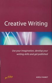 Creative Writing Use Your Imagination, Develop Your Writing Skills and Get Published