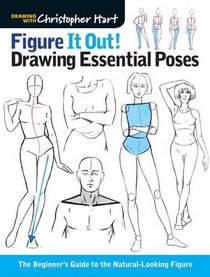 Figure It Out! Drawing Essential Poses: The Beginner's Guide to the Natural-Looking Figure (Christopher Hart Figure It Out!)