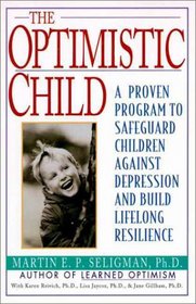 The Optimistic Child: Proven Program to Safeguard Children from Depression  Build Lifelong Resilience
