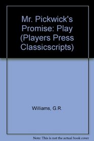 Mr. Pickwick's Promise: Bardell Against Pickwick : The Story of a Law Suit (Players Press Classicscripts)