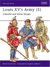 Louis XV's Army (5) : Colonial and Naval Troops (Men-At-Arms Series, 313)