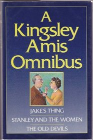 A Kingsley Amis Omnibus: Jake's Thing / Stanley and the Women / The Old Devils