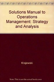 Solutions Manual to Operations Management: Strategy and Analysis