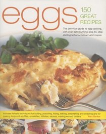 Eggs--150 Fabulous Recipes: The Definitive Guide To Egg Cooking, Shown In More Than 800 Stunning Step-By-Step Photographs To Guide & Inspire