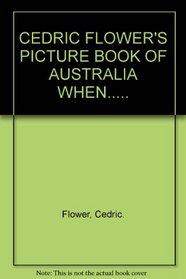 Cedric Flower's Picture Book of Australia When.