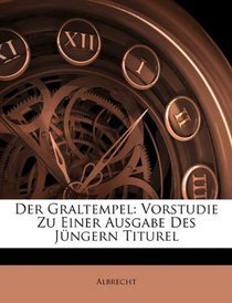 Der Graltempel: Vorstudie Zu Einer Ausgabe Des Jngern Titurel (German Edition)