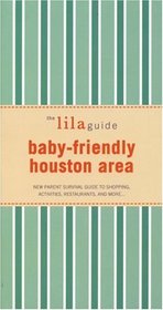 The lilaguide: Baby-Friendly Houston: New Parent Survival Guide to Shopping, Activities, Restaurants, and more? (Lilaguide: Baby-Friendly Houston)