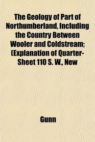 The Geology of Part of Northumberland, Including the Country Between Wooler and Coldstream; (Explanation of Quarter-Sheet 110 S. W., New