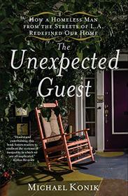 The Unexpected Guest : How a Homeless Man from the Streets of L.A. Redefined Our Home