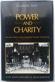 Power and Charity: The Early History of the Tung Wah Hospital, Hong Kong (East Asian Historical Monographs)