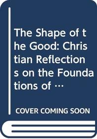 The Shape of the Good: Christian Reflections on the Foundations of Ethics (Library of Religious Philosophy)