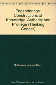 Engenderings: Constructions of Knowledge, Authority, and Privilege (Thinking Gender)