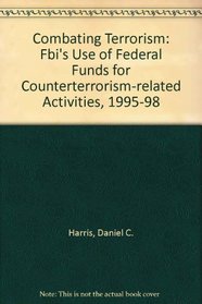 Combating Terrorism: Fbi's Use of Federal Funds for Counterterrorism-related Activities, 1995-98
